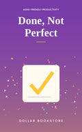 Done, Not Perfect